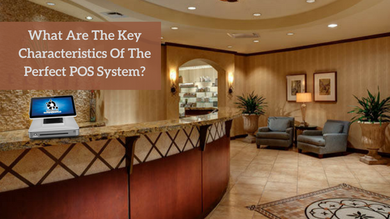 What Are The Key Characteristics Of The Perfect POS System?